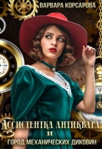 Ассистентка антиквара и город механических диковин - Варвара Корсарова