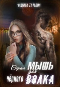 Серая мышка для черного волка - Татьяна Чащина