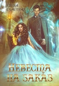 Невеста на заказ - Елена Счастная