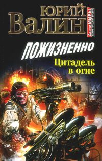 Пожизненно. Цитадель в огне - Юрий Валин