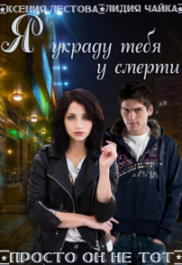 Я украду тебя у смерти - Лидия Чайка