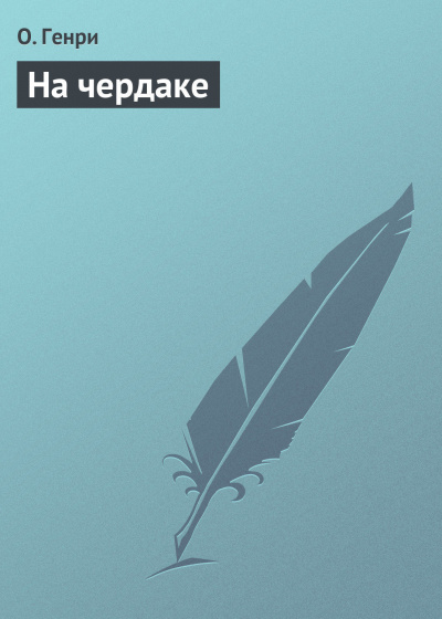 О. Генри - На чердаке