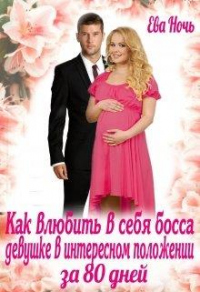 Как влюбить в себя босса за 80 дней - Ева Ночь