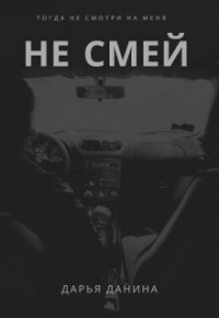 Не смей - Дарья Данина