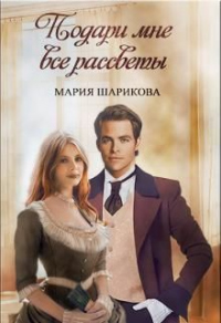 Подари мне все рассветы - Мария Шарикова