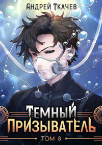 Темный призыватель. Том 8 - Андрей Ткачев