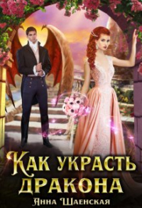 Как украсть дракона - Анна Шаенская