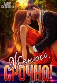 Женюсь. Срочно! - Татия Суботина