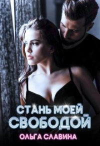 Стань моей свободой - Ольга Славина