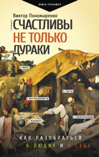 Счастливы не только дураки. Как разобраться в людях и в себе. Механизмы поведения - Виктор Пономаренко