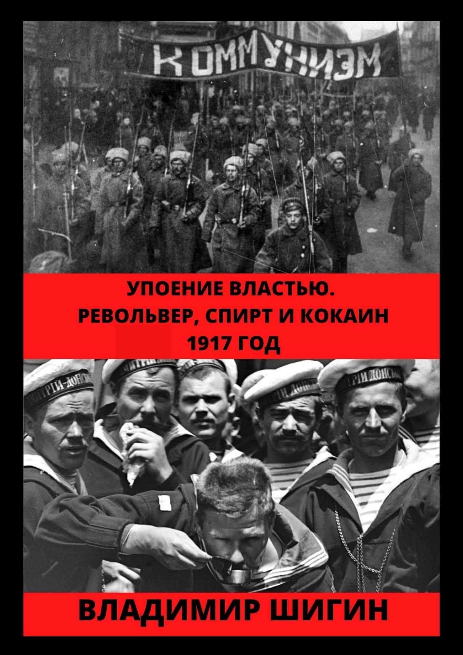Упоение властью. Револьвер, спирт и кокаин. 1917 год - Владимир Виленович Шигин
