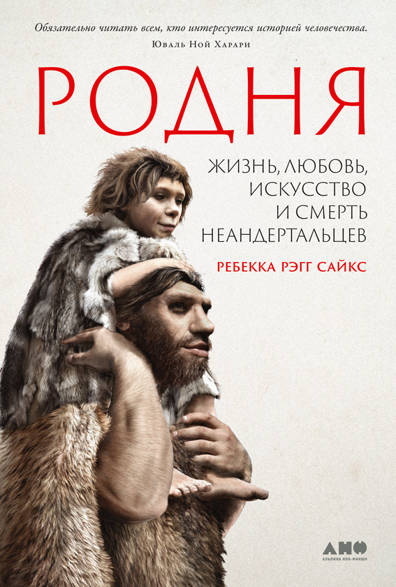 Родня. Жизнь, любовь, искусство и смерть неандертальцев - Ребекка Рэгг Сайкс