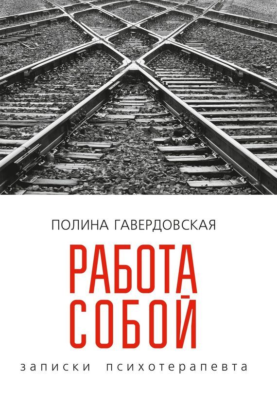 Работа собой. Записки психотерапевта - Полина Юрьевна Гавердовская