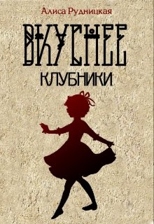 Вкуснее клубники - Алиса Рудницкая