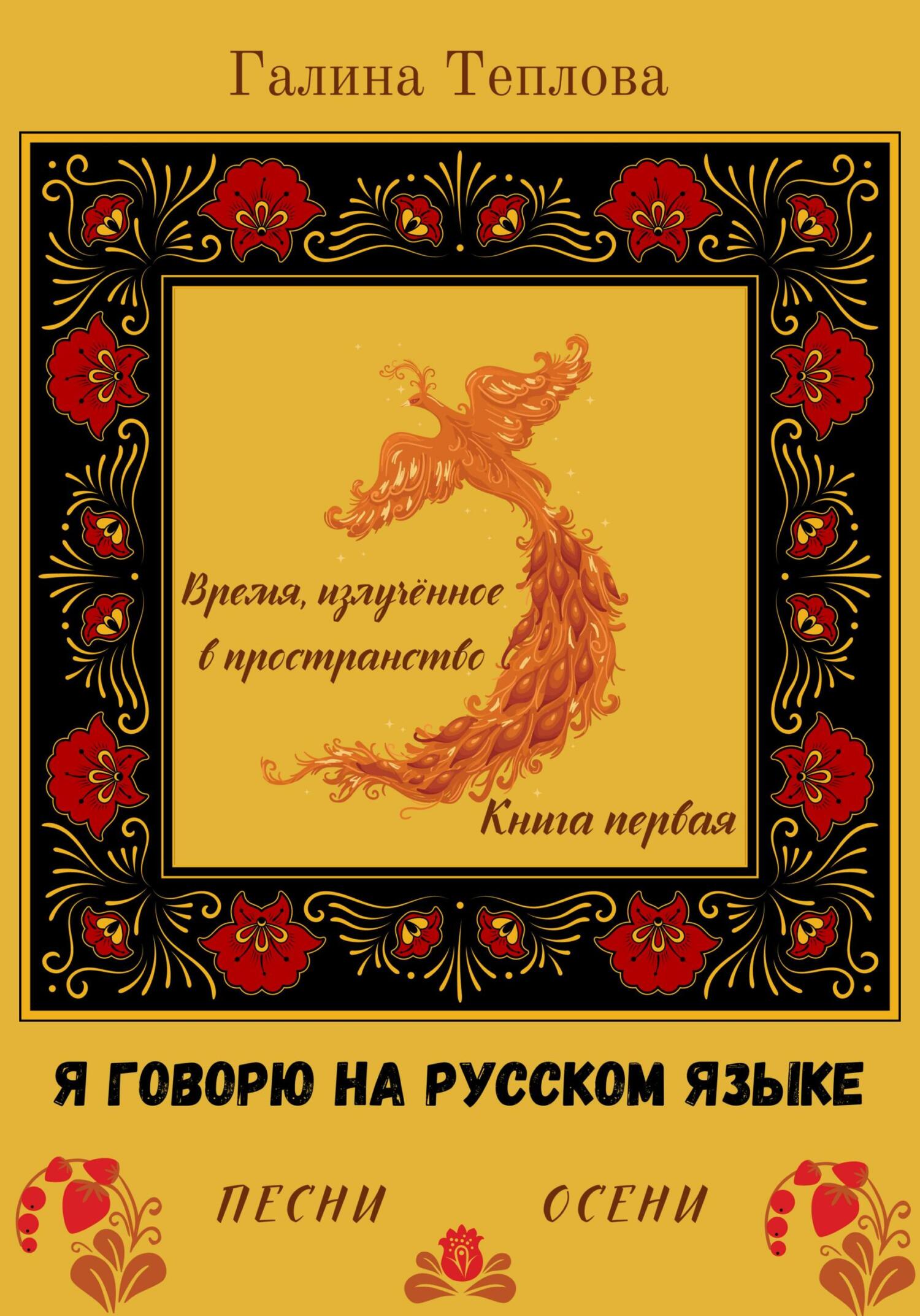 Я говорю на русском языке. Песни осени. Книга первая. Время излученное в пространство - Галина Теплова