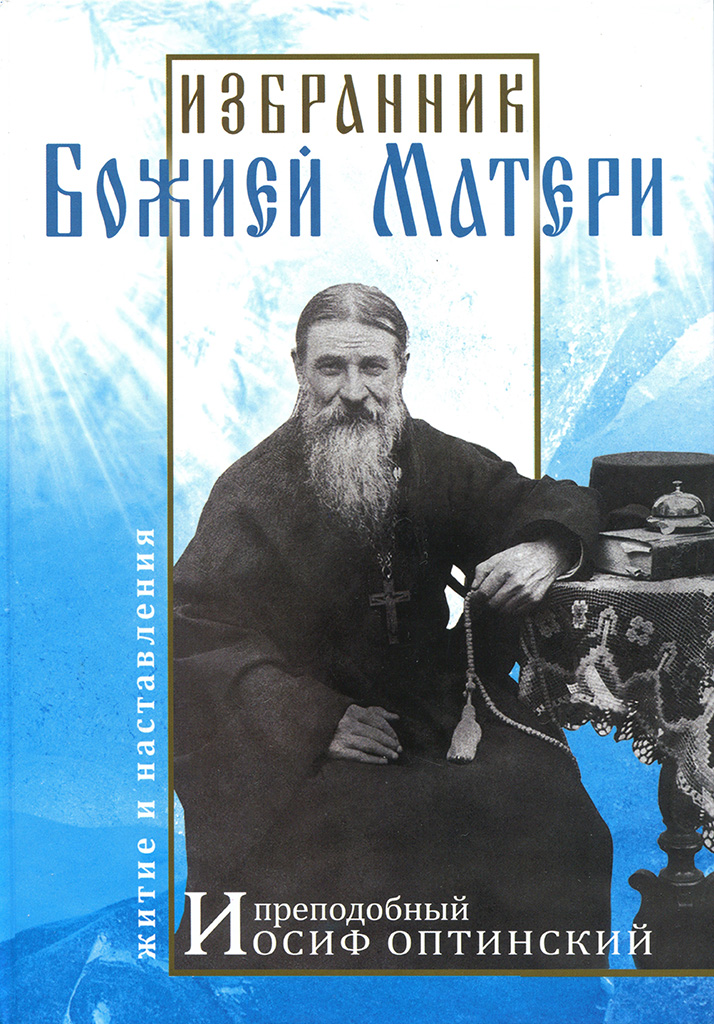 Избранник Божией Матери. Преподобный Иосиф Оптинский: житие и наставления - В. Н. Карагодин