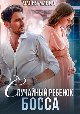 Случайный ребенок босса - Мария Манич