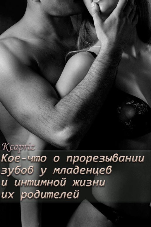 Кое-что о прорезывании зубов у младенцев и интимной жизни их родителей - Kcapriz