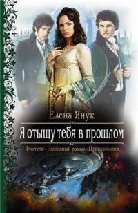 Я отыщу тебя в прошлом - Елена Янук
