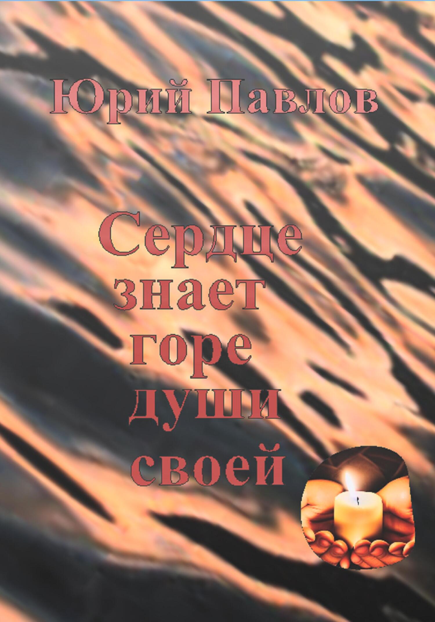 Сердце знает горе души своей - Юрий Юрьевич Павлов