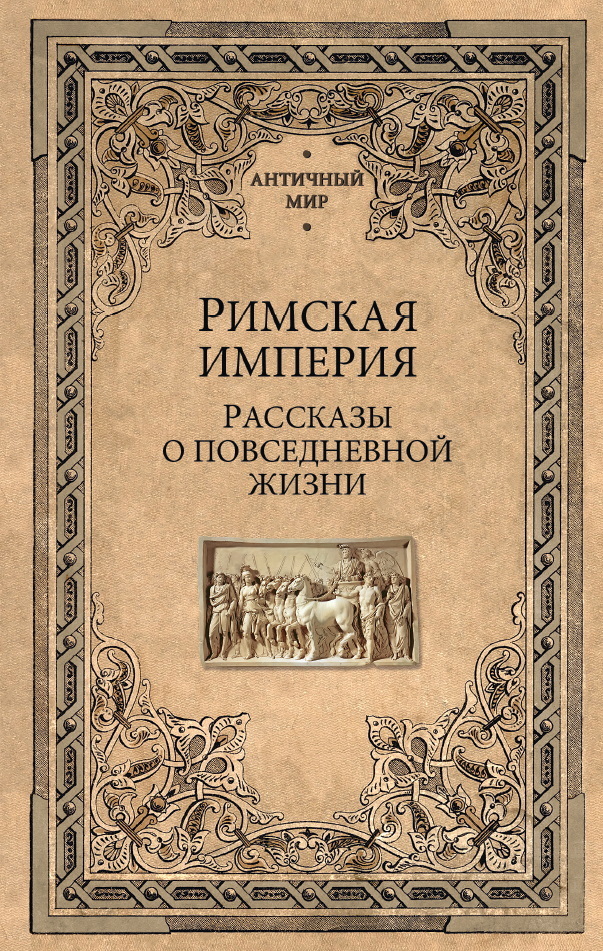 Римская империя. Рассказы о повседневной жизни - Коллектив авторов