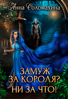 Замуж за короля? Ни за что! - Анна Соломахина