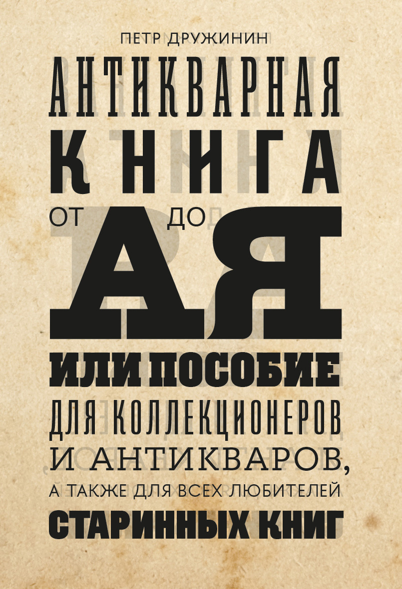 Антикварная книга от А до Я, или пособие для коллекционеров и антикваров, а также для всех любителей старинных книг - Петр Александрович Дружинин