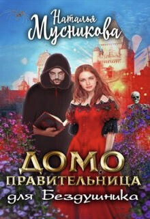 Домоправительница для Бездушника - Наталья Алексеевна Мусникова