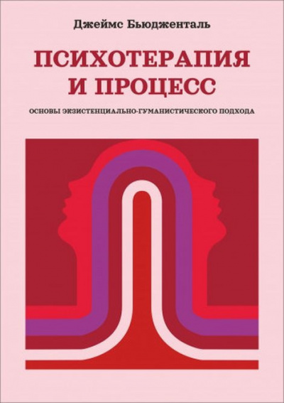 Бьюдженталь Джеймс - Психотерапия и процесс. Основы экзистенциально-гуманистического подхода