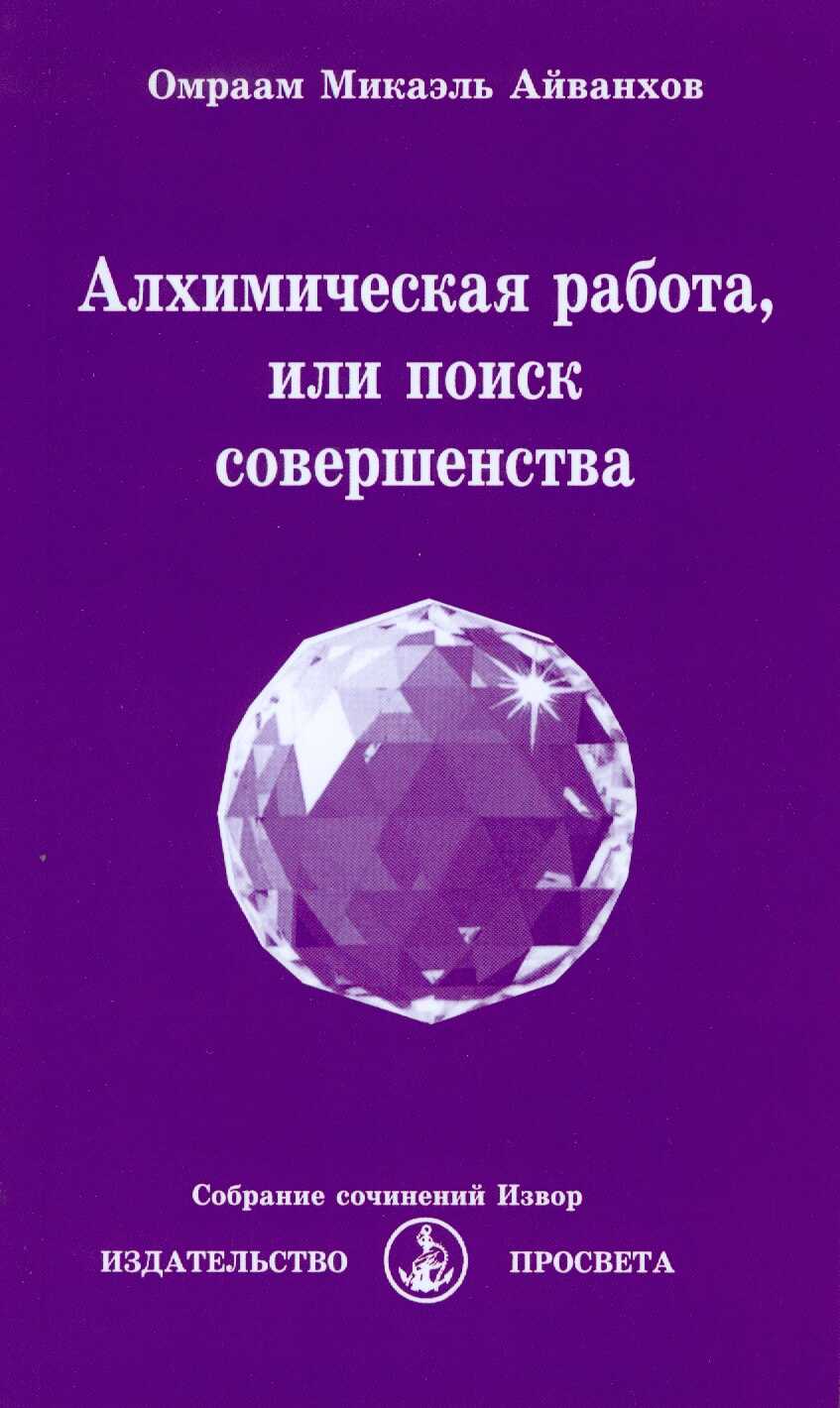 Алхимическая работа, или поиск совершенства. 2017 - Омраам Микаэль Айванхов