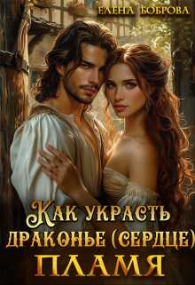 Как украсть драконье (сердце) пламя - Елена Боброва