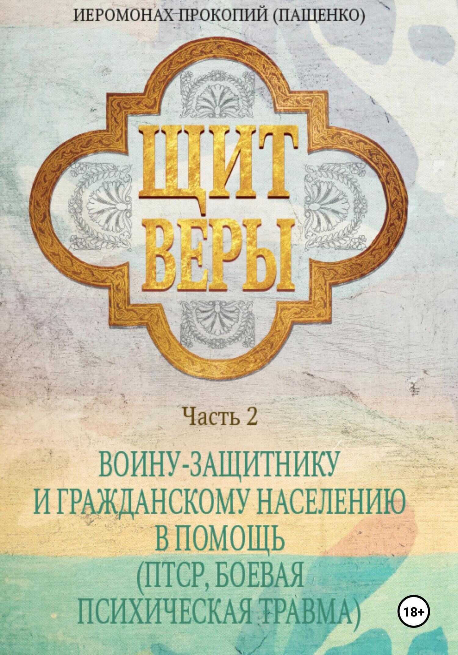 Щит веры. Часть 2. Воину-защитнику и гражданскому населению в помощь (ПТСР, боевая психическая травма) - Иеромонах Прокопий (Пащенко)