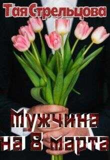 Мужчина на 8 Марта - Тая Стрельцова