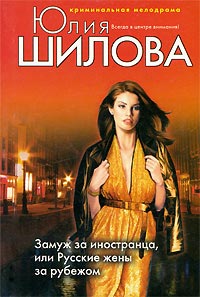 Замуж за иностранца, или Русские жены за рубежом - Юлия Шилова