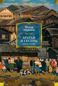 Братья и сестры. Тетралогия [Литрес] - Фёдор Александрович Абрамов