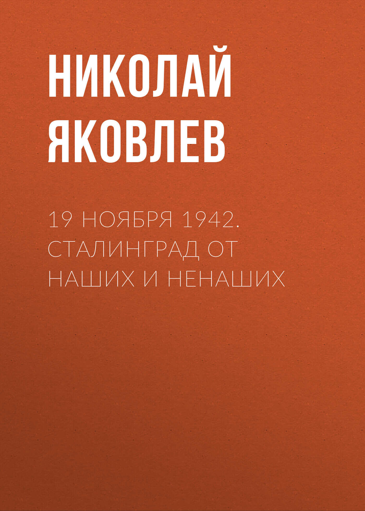19 ноября 1942. Сталинград от наших и ненаших - Николай Николаевич Яковлев
