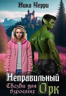 Неправильный Орк. Сказки для взрослых - Ника Черри