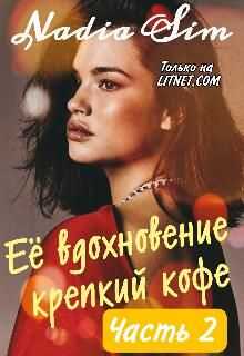Её вдохновение крепкий кофе. Продолжение - Nadia Sim
