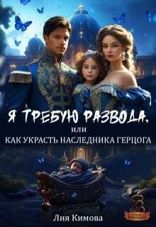 Я требую развода, или Как украсть наследника герцога - Лия Кимова