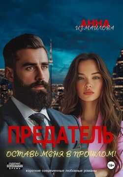 Предатель. Оставь меня в прошлом! - Анна Измайлова