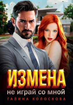 Измена.Не играй со мной - Галина Колоскова