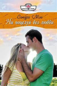 Ни поцелуя без любви - Сандра Мэй