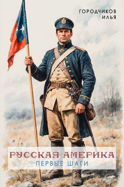 Русская Америка. Первые шаги - Илья Городчиков