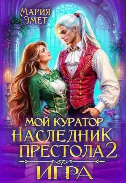 Мой куратор – наследник престола. Игра - Мария Эмет