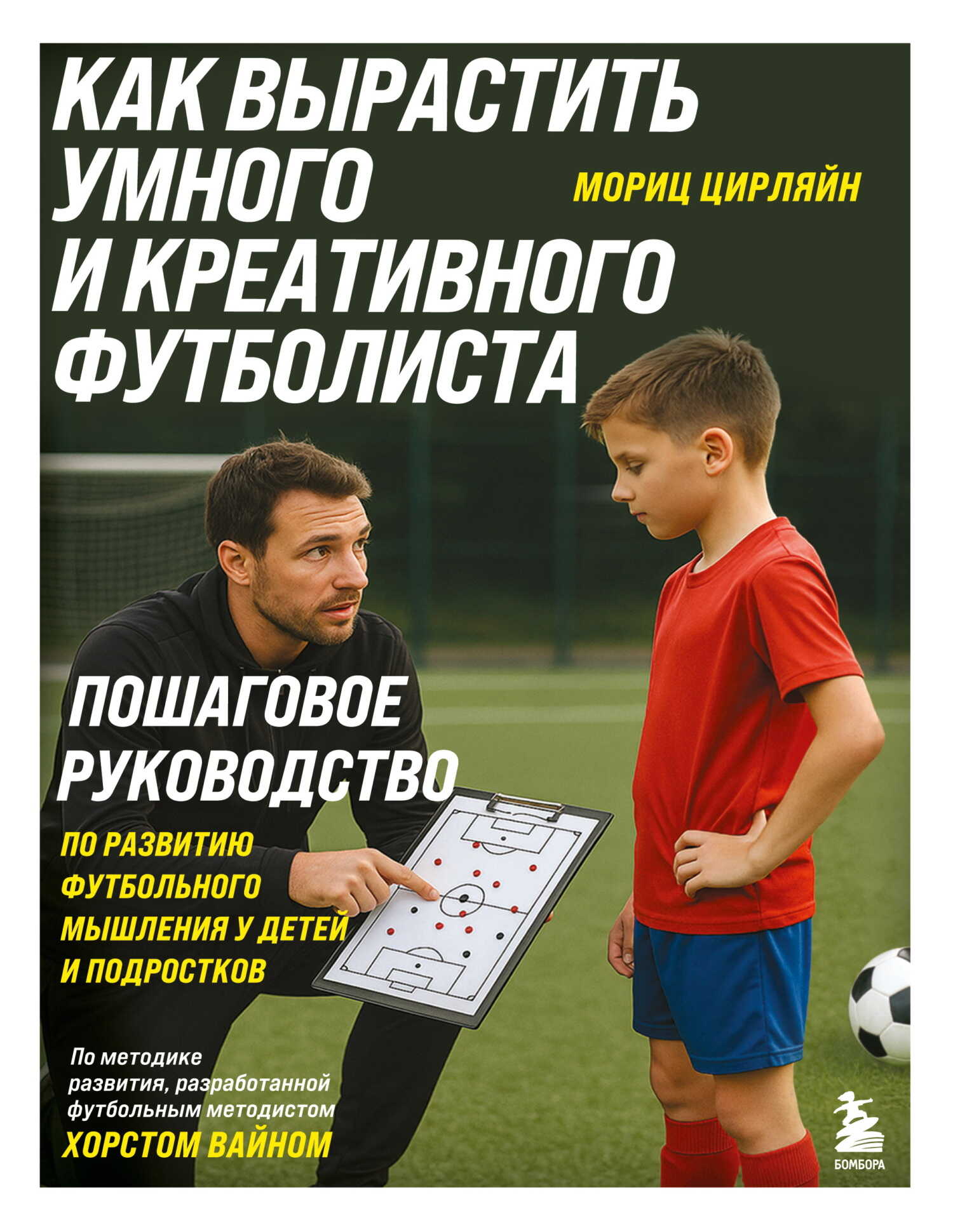Как вырастить умного и креативного футболиста. Пошаговое руководство по развитию футбольного мышления у детей и подростков - Мориц Цирляйн