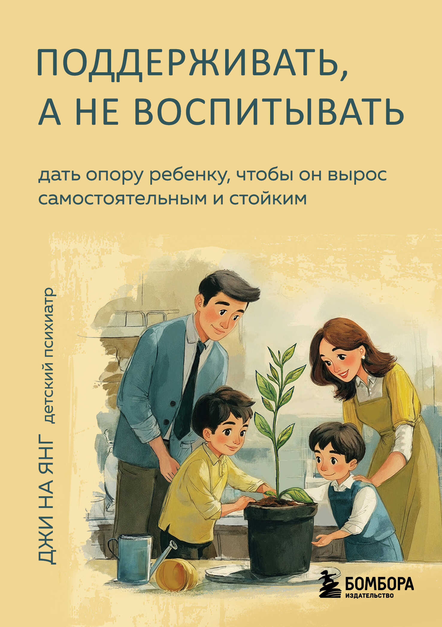 Поддерживать, а не воспитывать. Дать опору ребенку, чтобы он вырос самостоятельным и стойким - Джи На Янг