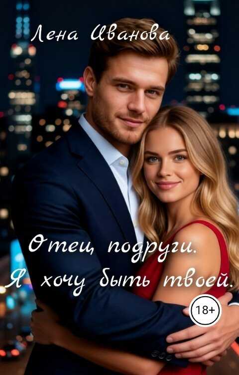 Отец подруги. Я хочу быть твоей - Лена Иванова