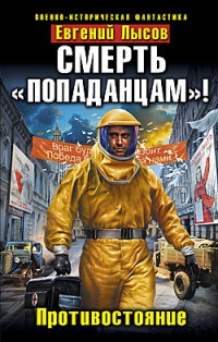 Смерть "попаданцам"! Противостояние - Евгений Лысов