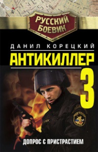 Антикиллер-3. Допрос с пристрастием - Данил Корецкий