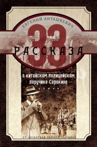33 рассказа о китайском полицейском поручике Сорокине - Евгений Анташкевич